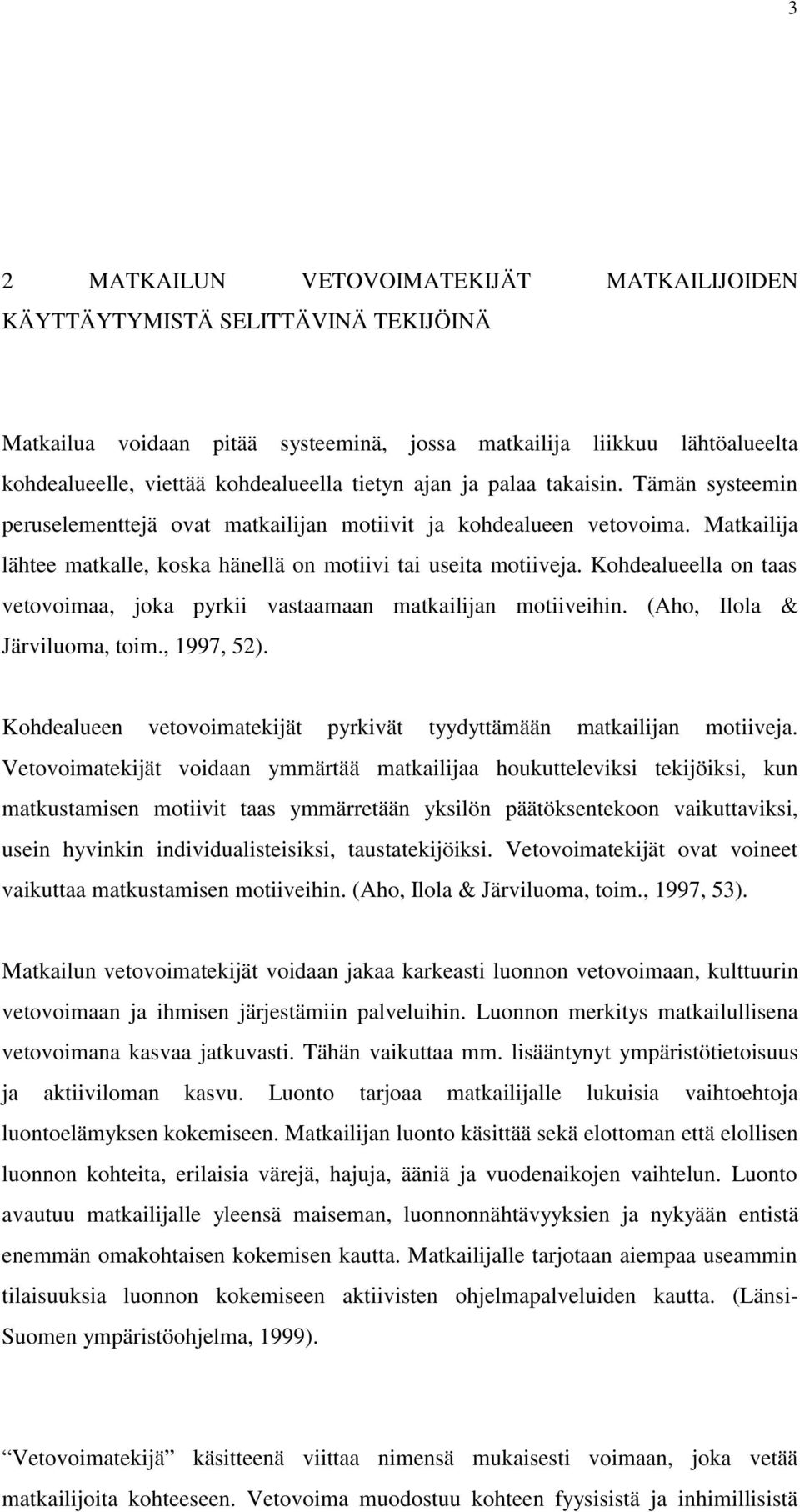 Kohdealueella on taas vetovoimaa, joka pyrkii vastaamaan matkailijan motiiveihin. (Aho, Ilola & Järviluoma, toim., 1997, 52). Kohdealueen vetovoimatekijät pyrkivät tyydyttämään matkailijan motiiveja.
