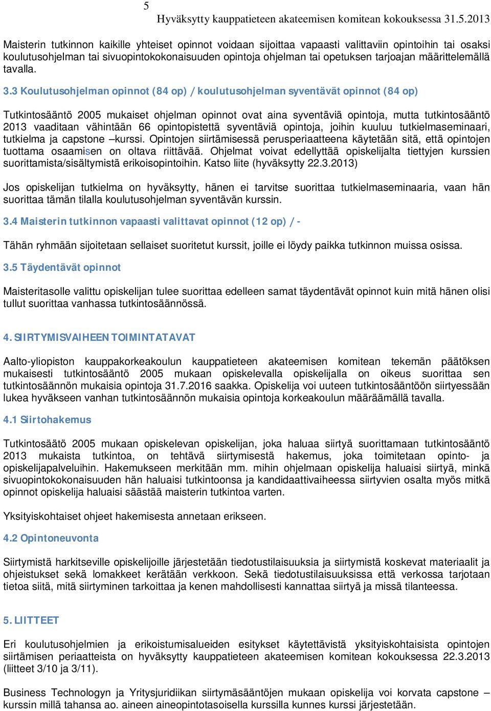 3 Koulutusohjelman opinnot (84 op) koulutusohjelman syventävät opinnot (84 op) Tutkintosääntö 2005 mukaiset ohjelman opinnot ovat aina syventäviä opintoja, mutta tutkintosääntö 2013 vaaditaan