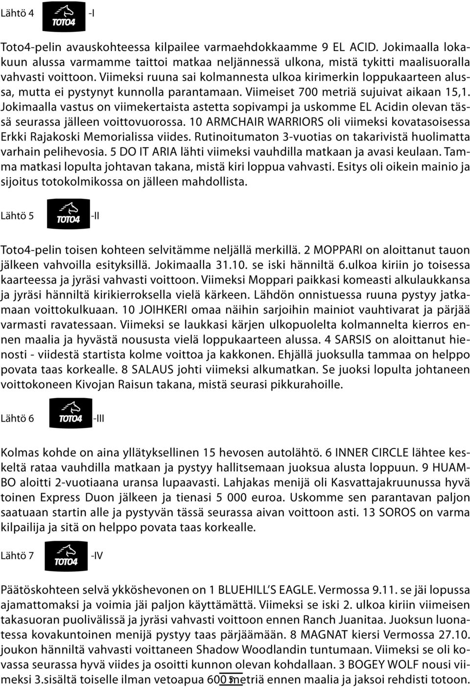 Jokimaalla vastus on viimkrtaista asttta sopivampi ja uskomm E Acidin olvan tässä surassa jälln voittovuorossa.