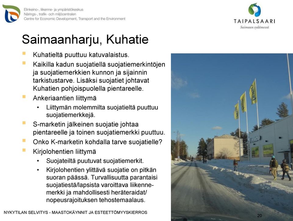 S-marketin jälkeinen suojatie johtaa pientareelle ja toinen suojatiemerkki puuttuu. Onko K-marketin kohdalla tarve suojatielle?