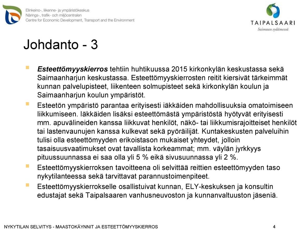 Esteetön ympäristö parantaa erityisesti iäkkäiden mahdollisuuksia omatoimiseen liikkumiseen. Iäkkäiden lisäksi esteettömästä ympäristöstä hyötyvät erityisesti mm.