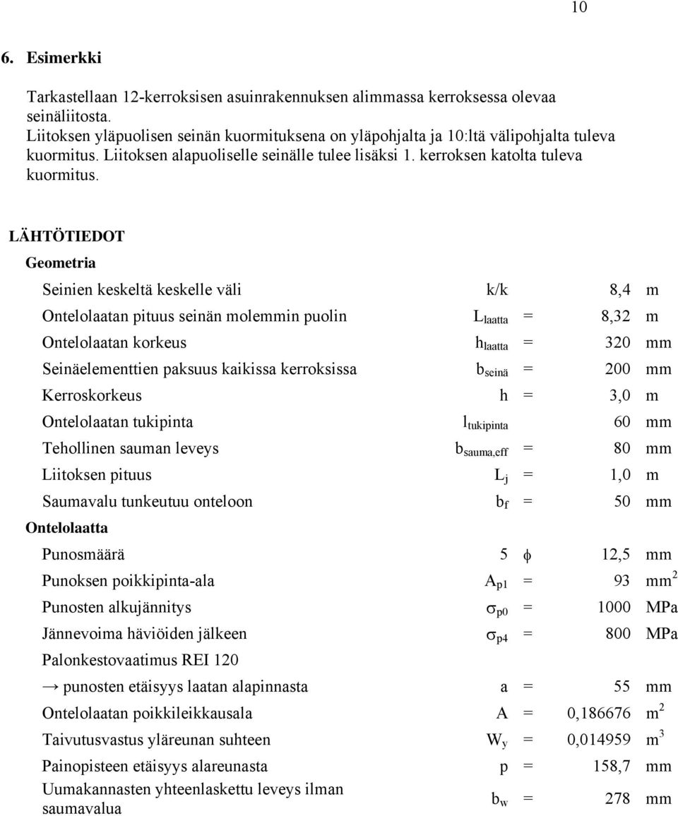 LÄHTÖTIEDOT Geometria Seinien keskeltä keskelle väli k/k 8,4 m Ontelolaatan pituus seinän molemmin puolin L laatta = 8,32 m Ontelolaatan korkeus h laatta = 320 mm Seinäelementtien paksuus kaikissa