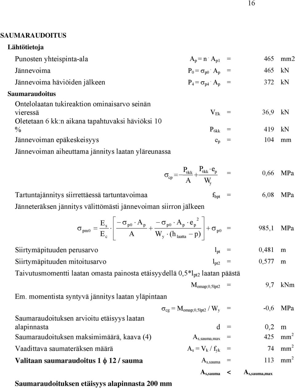 mm Jännevoiman aiheuttama jännitys laatan yläreunassa σ cp P P 6kk 6kk ep = + A W y = 0,66 MPa Tartuntajännitys siirrettäessä tartuntavoimaa f bpt = 6,08 MPa Jänneteräksen jännitys välittömästi