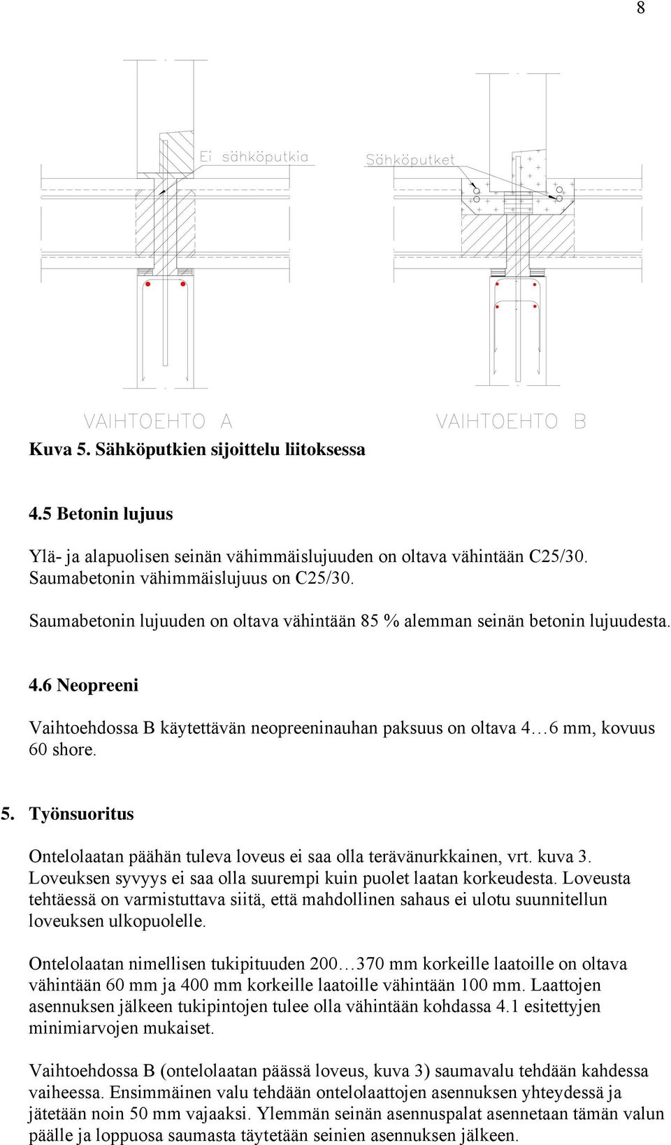 Työnsuoritus Ontelolaatan päähän tuleva loveus ei saa olla terävänurkkainen, vrt. kuva 3. Loveuksen syvyys ei saa olla suurempi kuin puolet laatan korkeudesta.