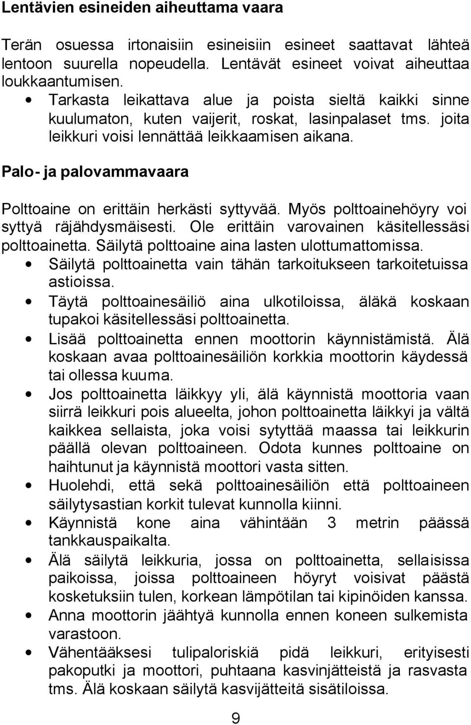 Palo- ja palovammavaara Polttoaine on erittäin herkästi syttyvää. Myös polttoainehöyry voi syttyä räjähdysmäisesti. Ole erittäin varovainen käsitellessäsi polttoainetta.