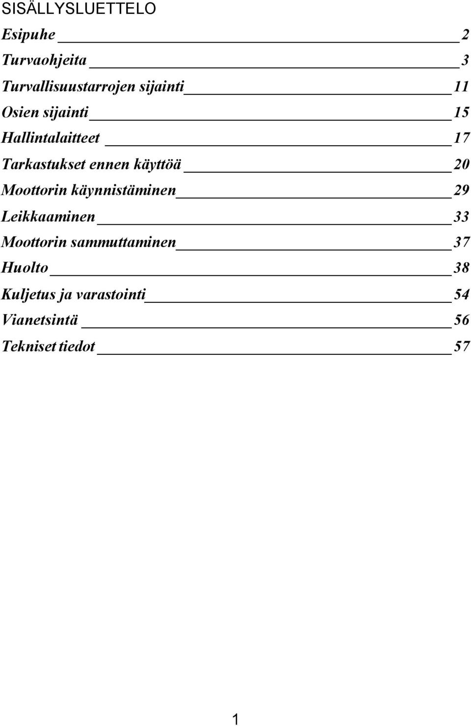 Moottorin käynnistäminen 29 Leikkaaminen 33 Moottorin sammuttaminen 37