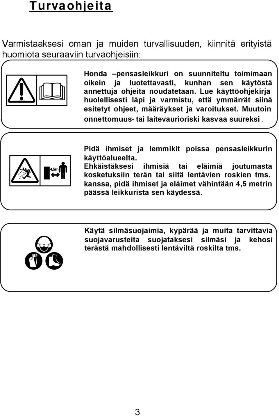 Muutoin onnettomuus- tai laitevaurioriski kasvaa suureksi. Pidä ihmiset ja lemmikit poissa pensasleikkurin käyttöalueelta.