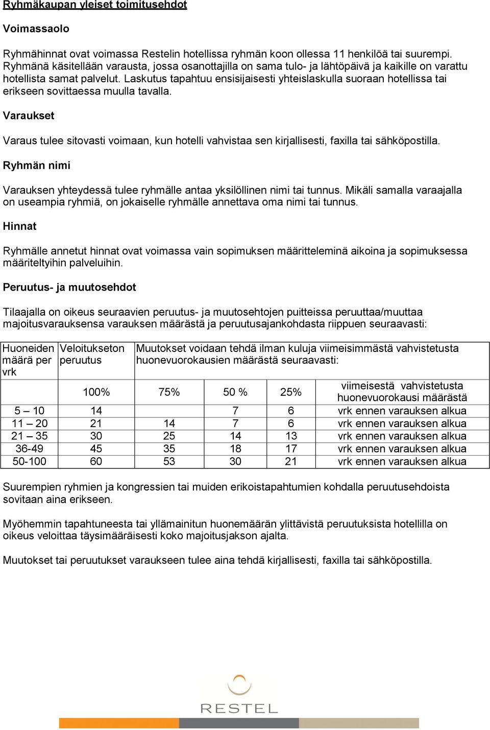 Laskutus tapahtuu ensisijaisesti yhteislaskulla suoraan hotellissa tai erikseen sovittaessa muulla tavalla.