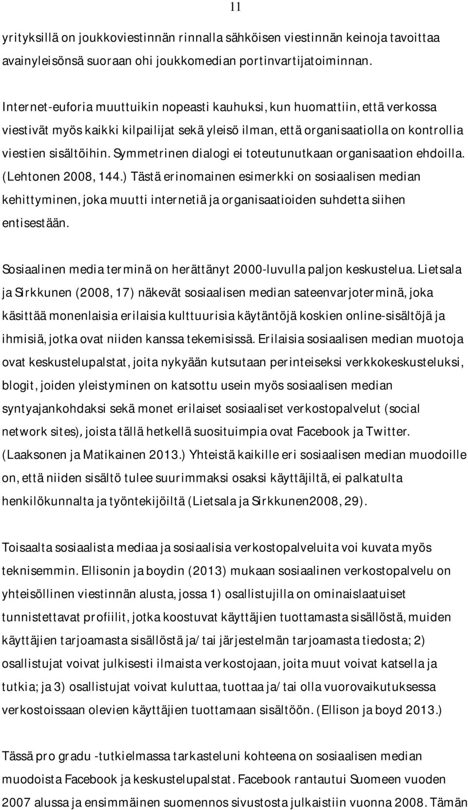 symmetrinendialogieitoteutunutkaanorganisaationehdoilla. (Lehtonen2008,144.)Tästäerinomainenesimerkkionsosiaalisenmedian kehittyminen,jokamuuttiinternetiäjaorganisaatioidensuhdettasiihen entisestään.