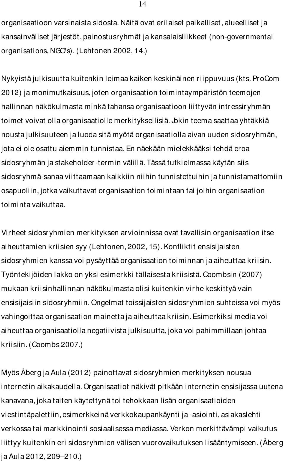 ProCom 2012)jamonimutkaisuus,jotenorganisaationtoimintaympäristönteemojen hallinnannäkökulmastaminkätahansaorganisaatioonliittyvänintressiryhmän toimetvoivatollaorganisaatiollemerkityksellisiä.