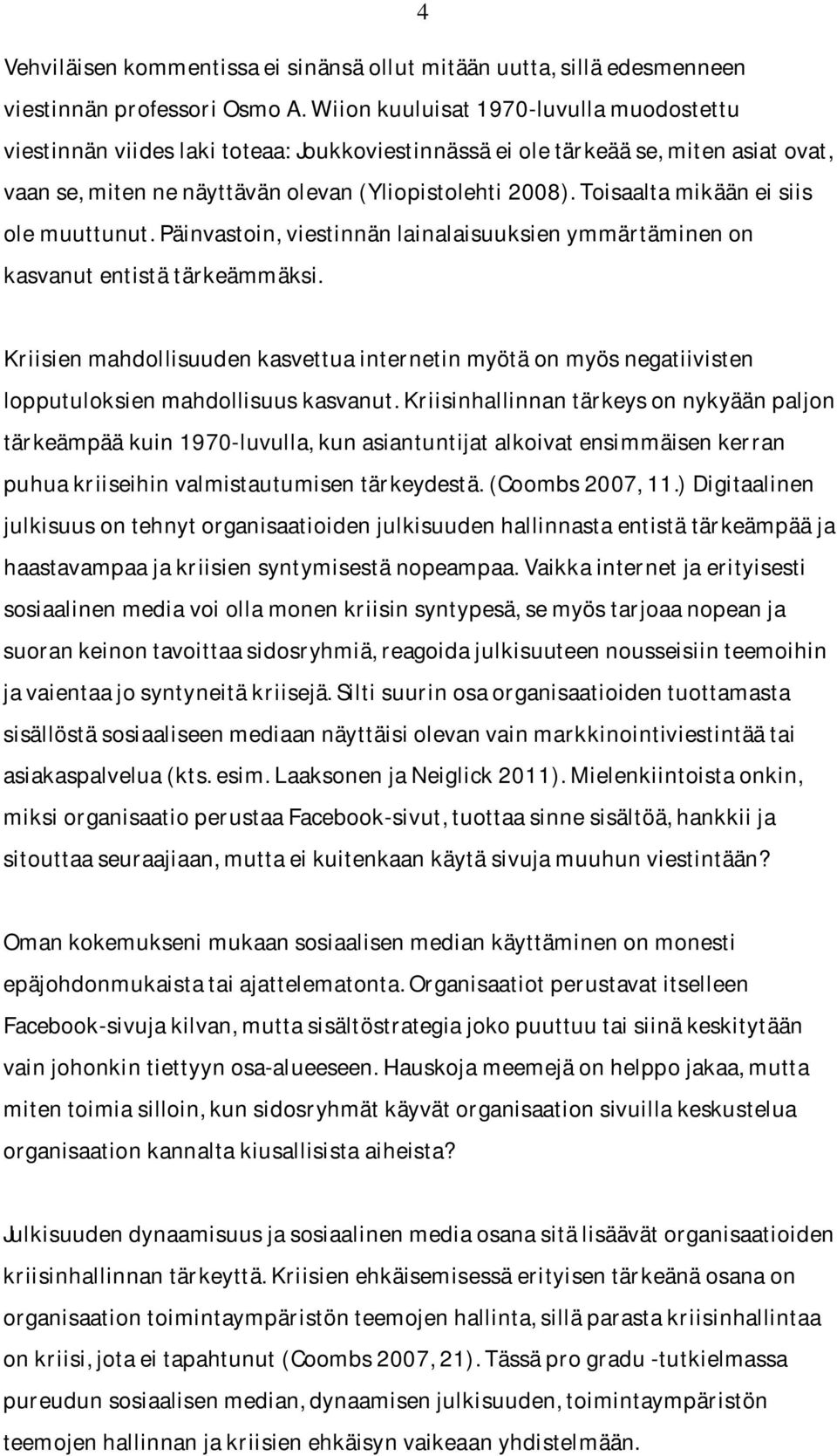 päinvastoin,viestinnänlainalaisuuksienymmärtäminenon kasvanutentistätärkeämmäksi. Kriisienmahdollisuudenkasvettuainternetinmyötäonmyösnegatiivisten lopputuloksienmahdollisuuskasvanut.