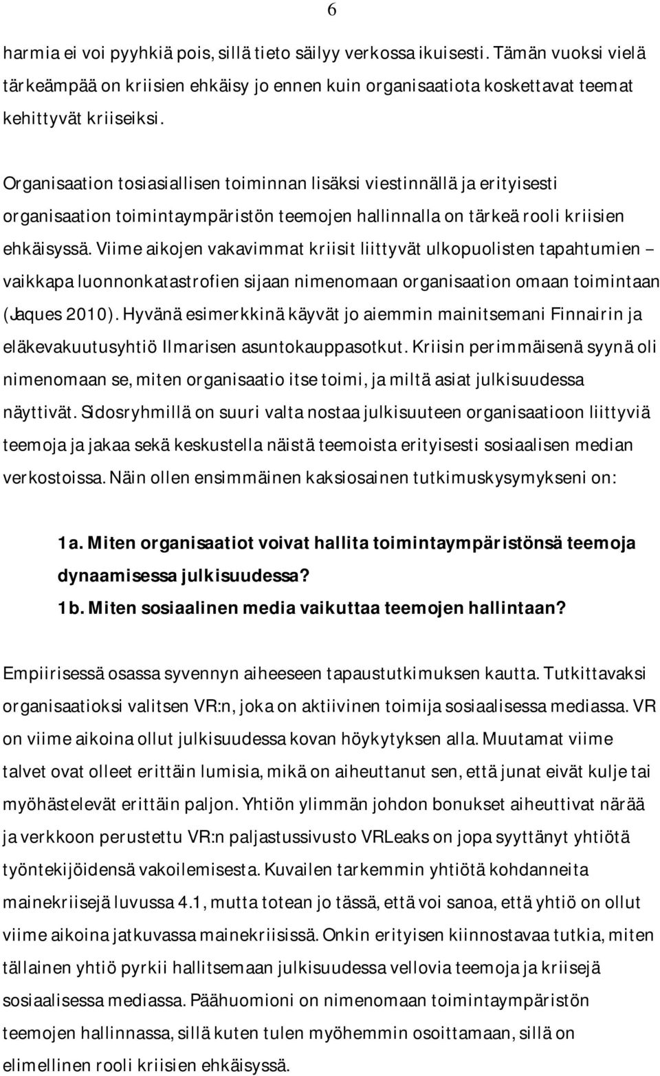 viimeaikojenvakavimmatkriisitliittyvätulkopuolistentapahtumien vaikkapaluonnonkatastrofiensijaannimenomaanorganisaationomaantoimintaan (Jaques2010).