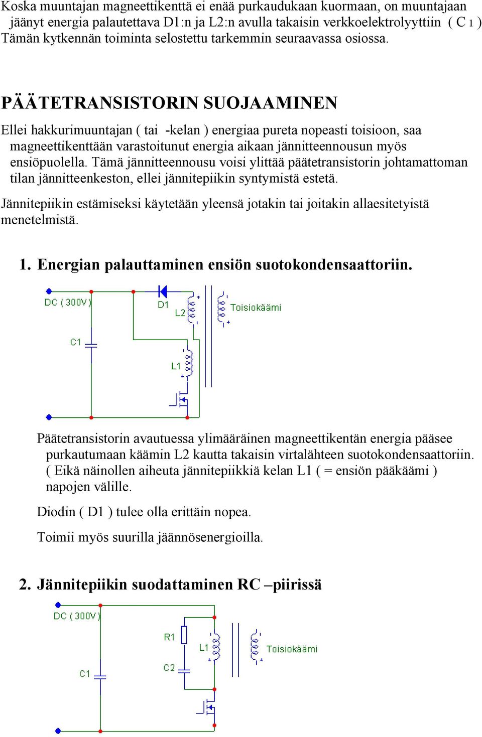 PÄÄTETRANSISTORIN SOJAAMINEN Ellei hakkurimuuntajan ( tai -kelan ) energiaa pureta nopeasti toisioon, saa magneettikenttään varastoitunut energia aikaan jännitteennousun myös ensiöpuolella.