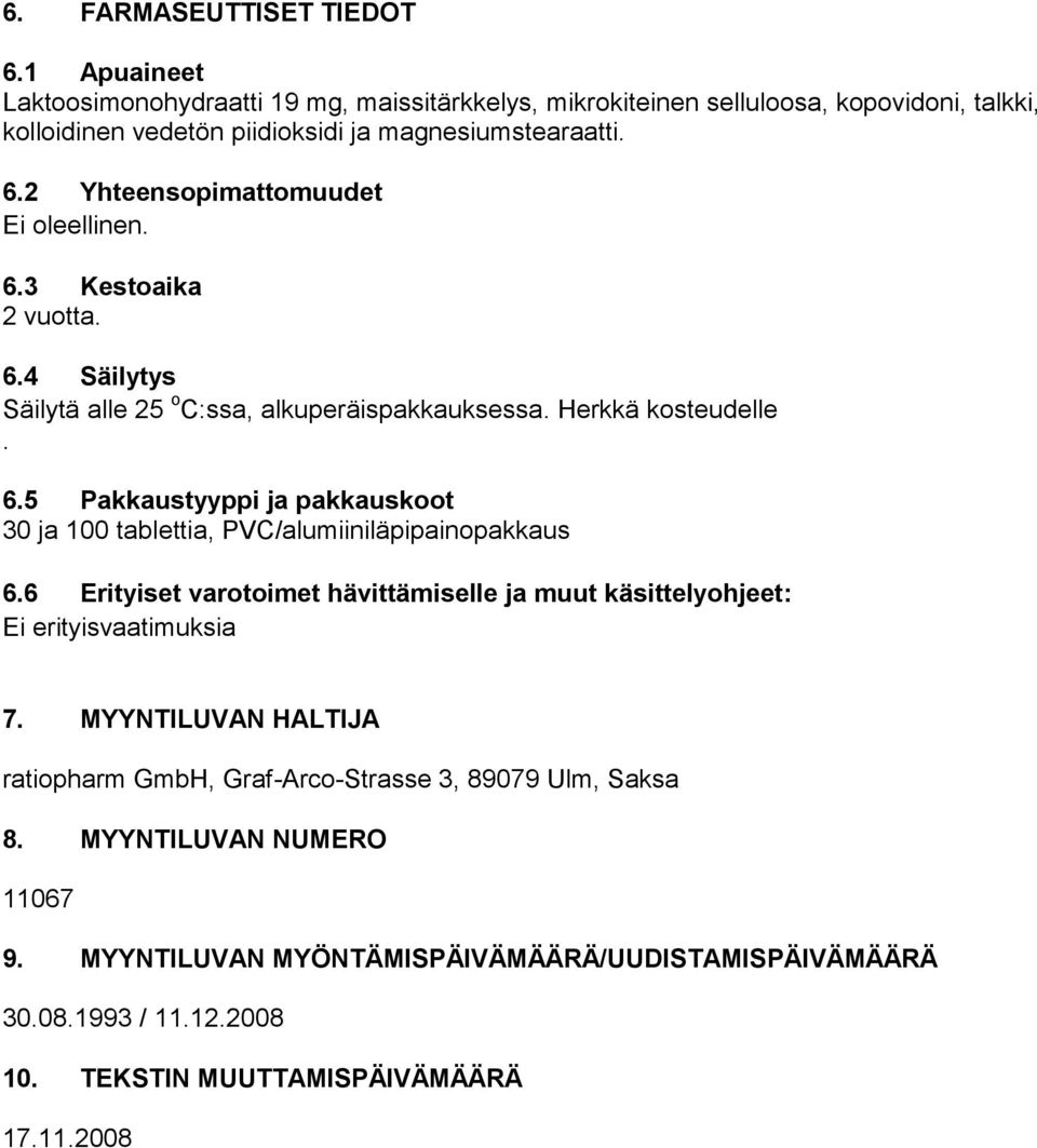 2 Yhteensopimattomuudet Ei oleellinen. 6.3 Kestoaika 2 vuotta. 6.4 Säilytys Säilytä alle 25 o C:ssa, alkuperäispakkauksessa. Herkkä kosteudelle. 6.5 Pakkaustyyppi ja pakkauskoot 30 ja 100 tablettia, PVC/alumiiniläpipainopakkaus 6.