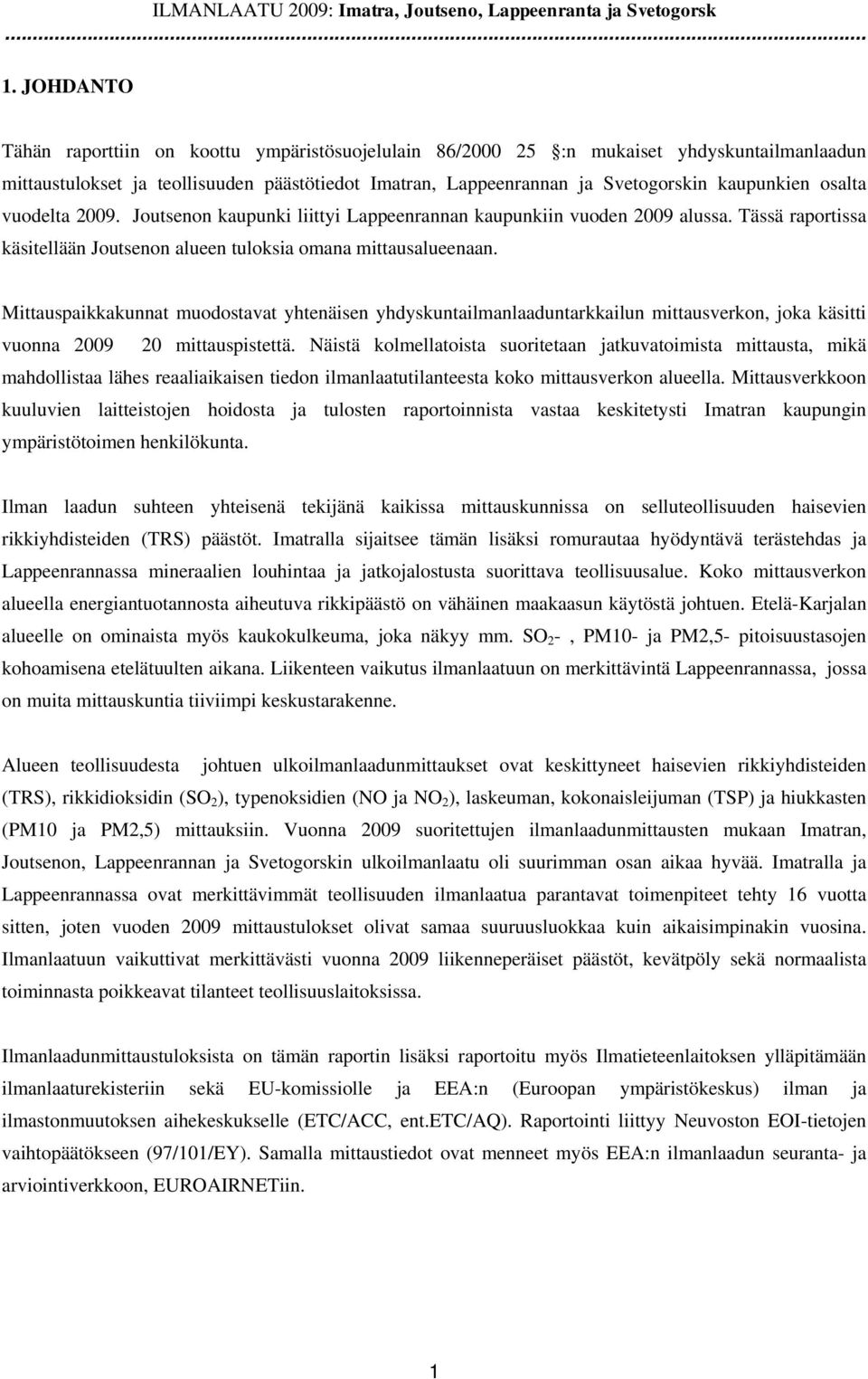 osalta vuodelta 29. Joutsenon kaupunki liittyi Lappeenrannan kaupunkiin vuoden 29 alussa. Tässä raportissa käsitellään Joutsenon alueen tuloksia omana mittausalueenaan.