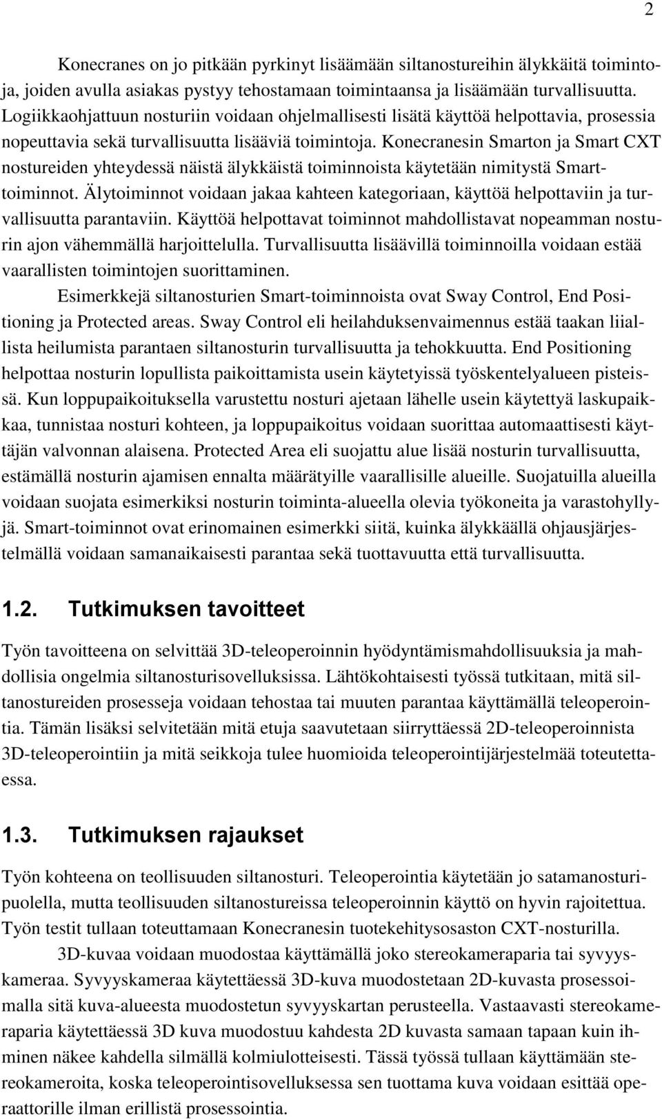 Konecranesin Smarton ja Smart CXT nostureiden yhteydessä näistä älykkäistä toiminnoista käytetään nimitystä Smarttoiminnot.