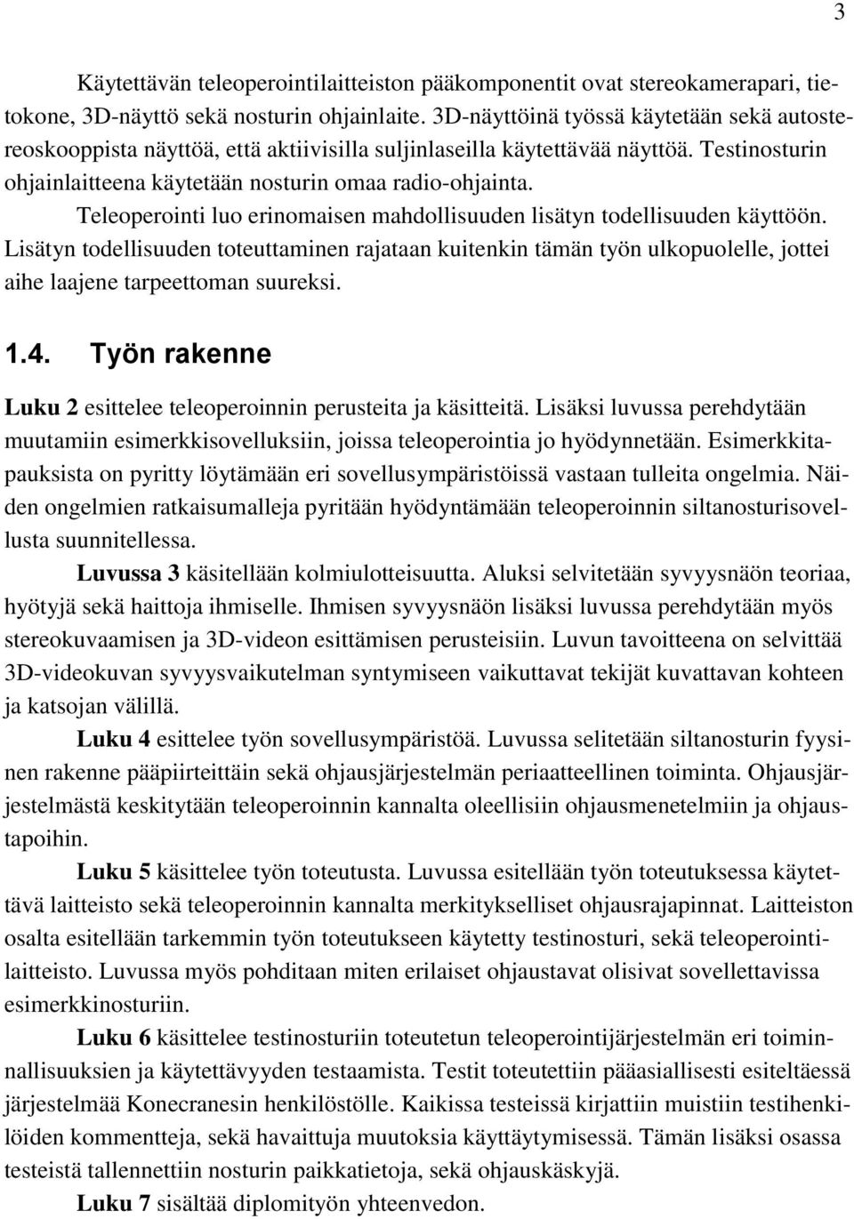 Teleoperointi luo erinomaisen mahdollisuuden lisätyn todellisuuden käyttöön. Lisätyn todellisuuden toteuttaminen rajataan kuitenkin tämän työn ulkopuolelle, jottei aihe laajene tarpeettoman suureksi.