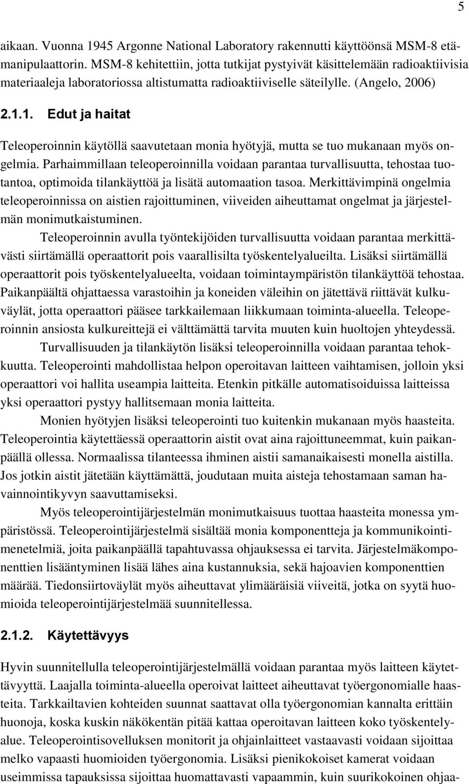 1. Edut ja haitat Teleoperoinnin käytöllä saavutetaan monia hyötyjä, mutta se tuo mukanaan myös ongelmia.