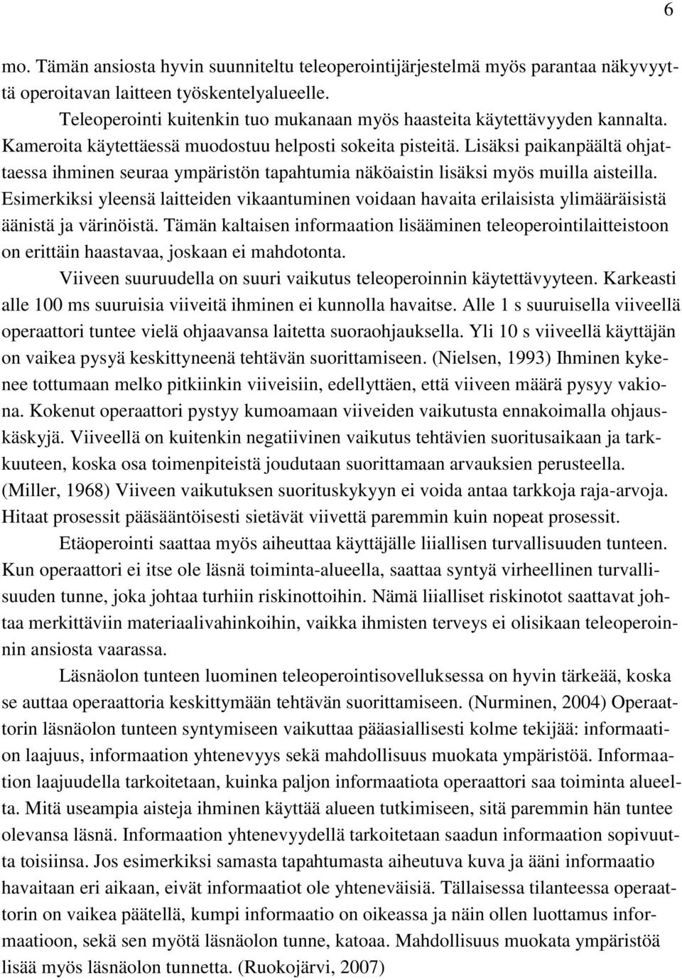 Lisäksi paikanpäältä ohjattaessa ihminen seuraa ympäristön tapahtumia näköaistin lisäksi myös muilla aisteilla.