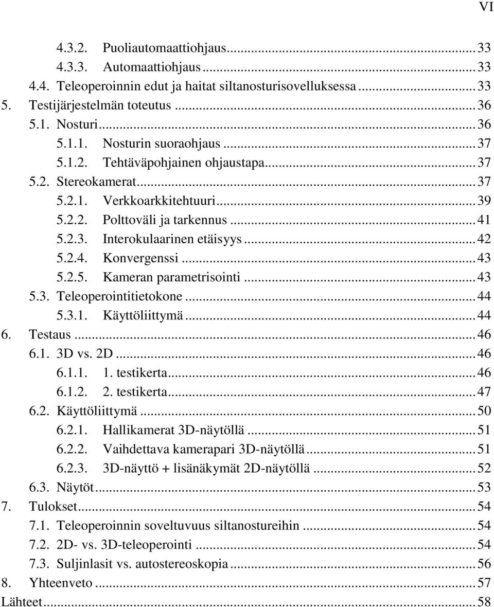 .. 43 5.2.5. Kameran parametrisointi... 43 5.3. Teleoperointitietokone... 44 5.3.1. Käyttöliittymä... 44 6. Testaus... 46 6.1. 3D vs. 2D... 46 6.1.1. 1. testikerta... 46 6.1.2. 2. testikerta... 47 6.