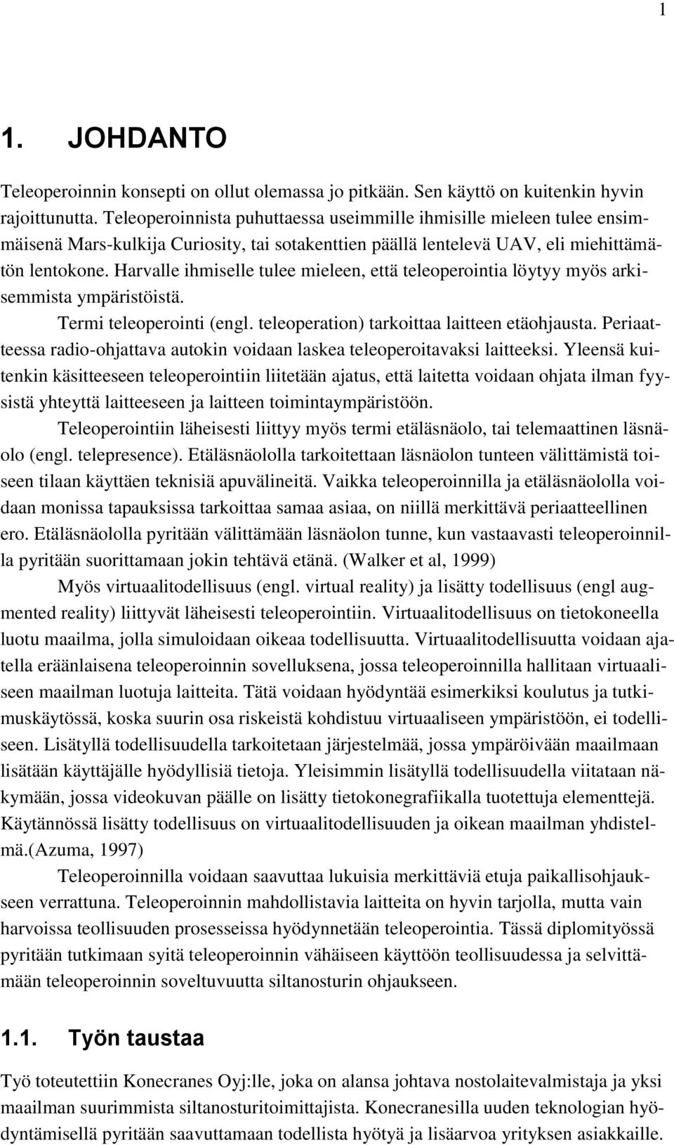 Harvalle ihmiselle tulee mieleen, että teleoperointia löytyy myös arkisemmista ympäristöistä. Termi teleoperointi (engl. teleoperation) tarkoittaa laitteen etäohjausta.