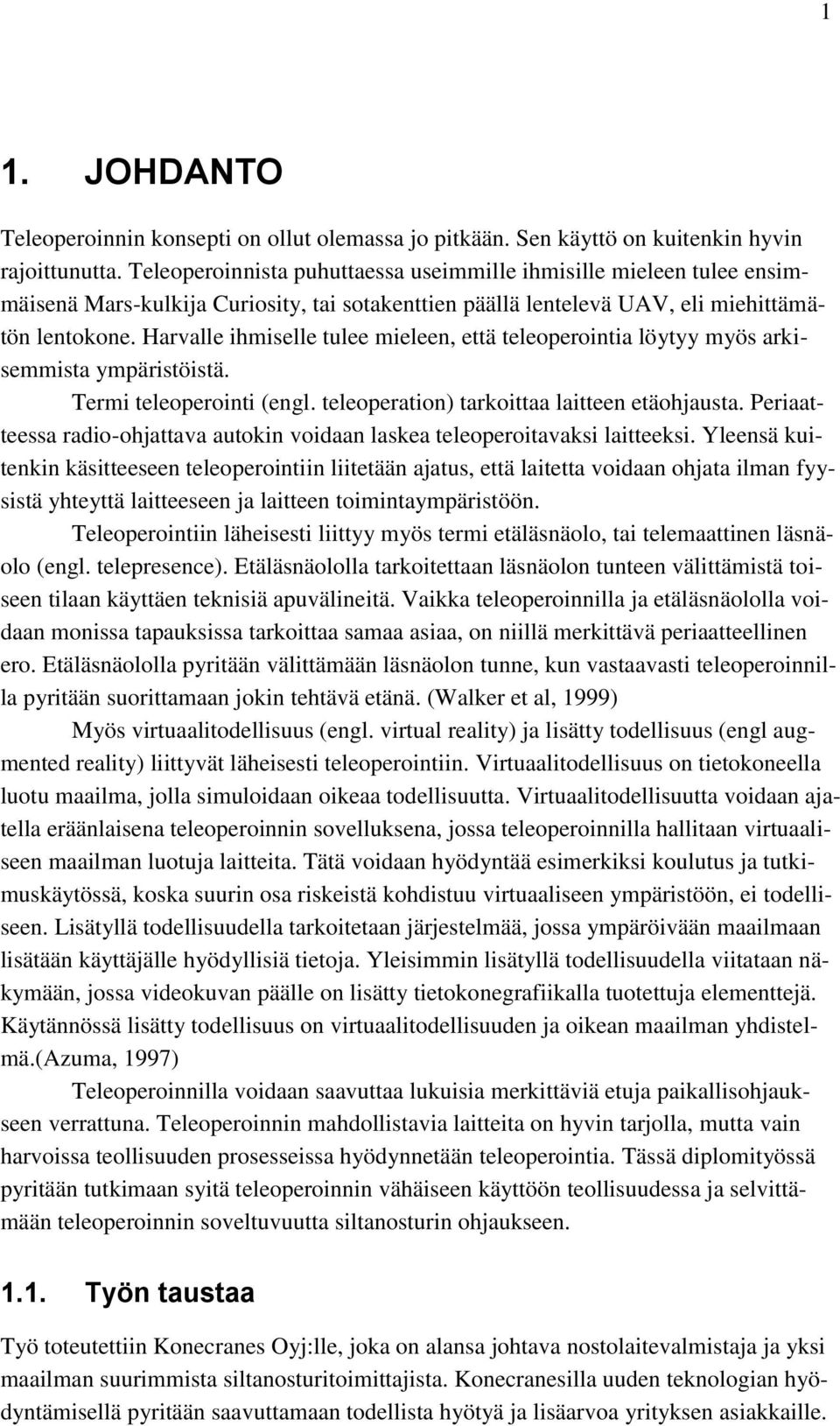 Harvalle ihmiselle tulee mieleen, että teleoperointia löytyy myös arkisemmista ympäristöistä. Termi teleoperointi (engl. teleoperation) tarkoittaa laitteen etäohjausta.