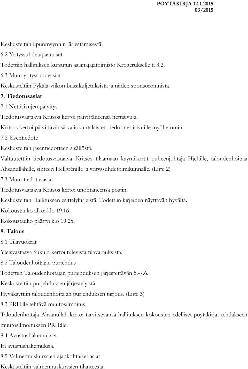 Valtuutettiin tiedotusvastaava Kritsos tilaamaan käyntikortit puheenjohtaja Hjeltille, taloudenhoitaja Ahsanullahille, sihteeri Hellgrénille ja yrityssuhdetoimikunnalle. (Liite 2) 7.