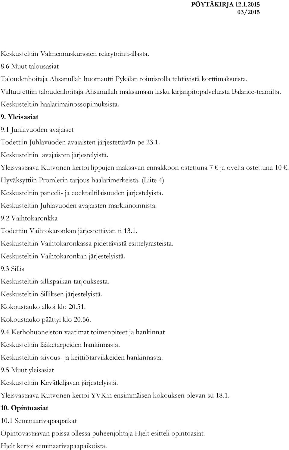 1 Juhlavuoden avajaiset Todettiin Juhlavuoden avajaisten järjestettävän pe 23.1. Keskusteltiin avajaisten järjestelyistä.