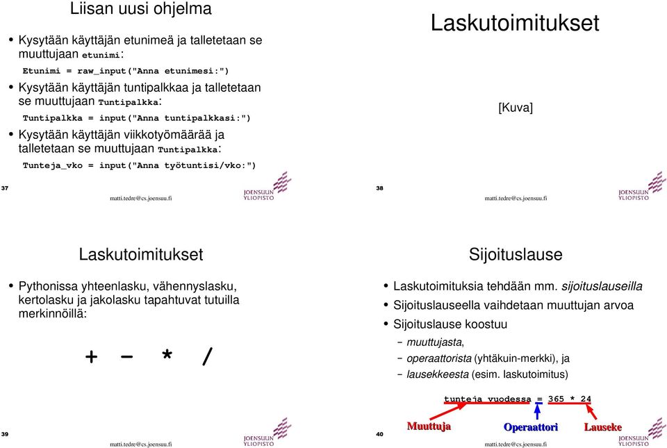 Laskutoimitukset Sijoituslause Pythonissa yhteenlasku, vähennyslasku, kertolasku ja jakolasku tapahtuvat tutuilla merkinnöillä: + - * / Laskutoimituksia tehdään mm.