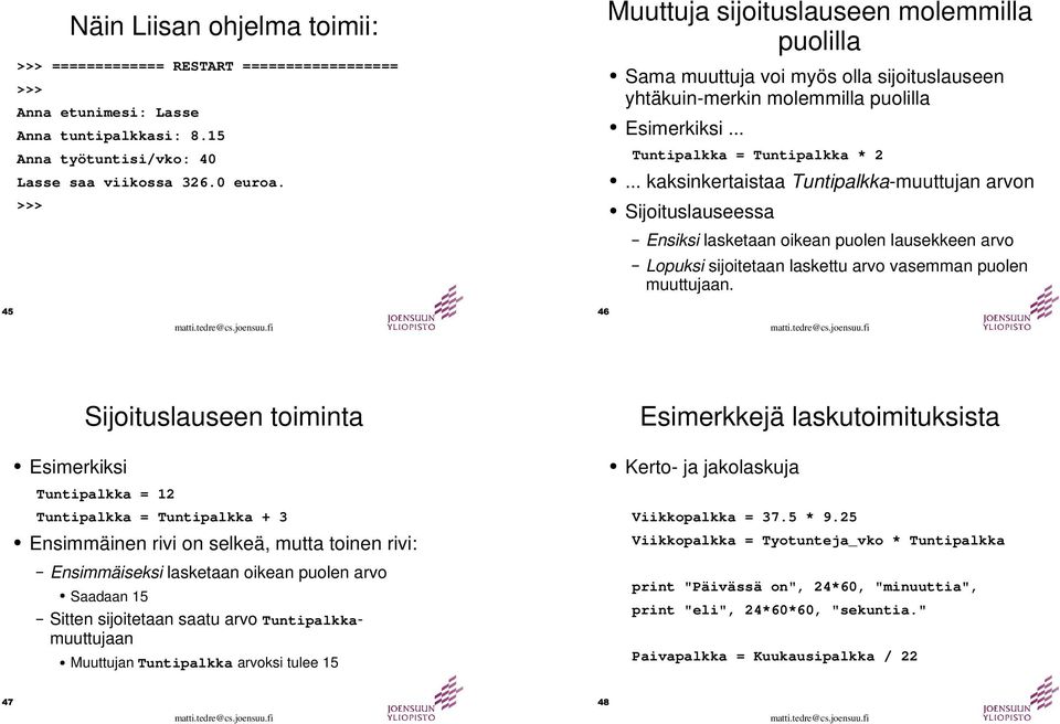 .. kaksinkertaistaa Tuntipalkka-muuttujan arvon Sijoituslauseessa Ensiksi lasketaan oikean puolen lausekkeen arvo Lopuksi sijoitetaan laskettu arvo vasemman puolen muuttujaan.