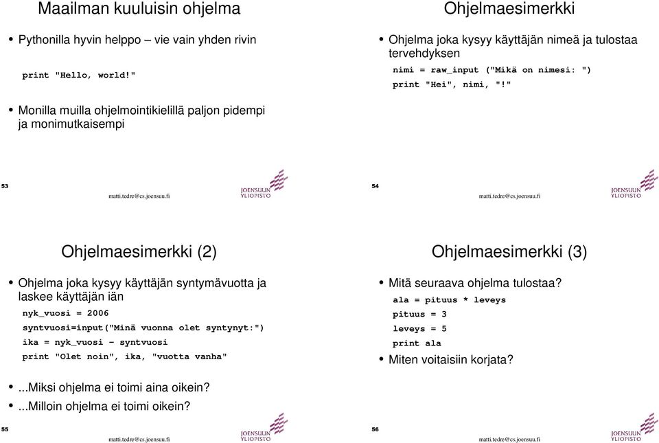 " Monilla muilla ohjelmointikielillä paljon pidempi ja monimutkaisempi Ohjelmaesimerkki (2) Ohjelmaesimerkki (3) Ohjelma joka kysyy käyttäjän syntymävuotta ja laskee käyttäjän iän