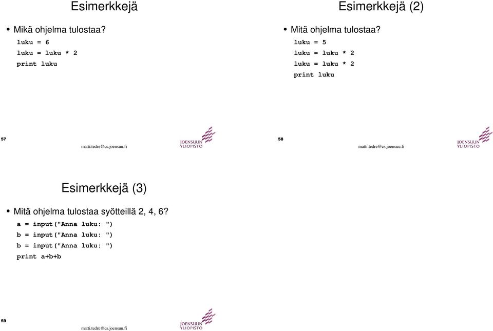 print luku Esimerkkejä (3) Mitä ohjelma tulostaa syötteillä 2, 4, 6?