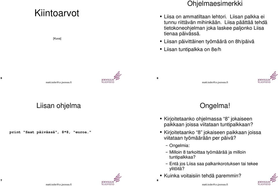 Liisan päivittäinen työmäärä on 8h/päivä Liisan tuntipalkka on 8e/h Liisan ohjelma Ongelma! print "Saat päivässä", 8*8, "euroa.