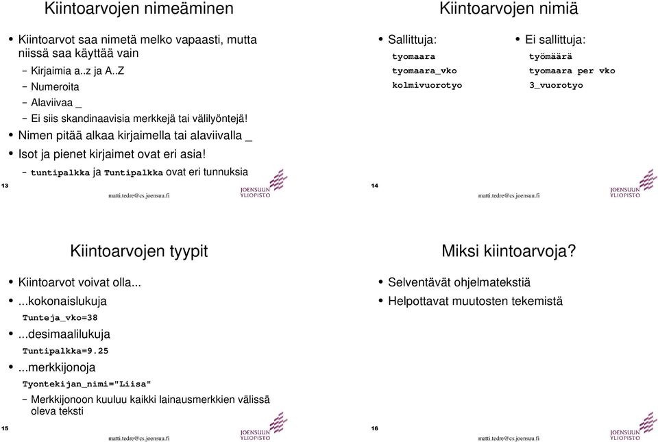 Nimen pitää alkaa kirjaimella tai alaviivalla _ Isot ja pienet kirjaimet ovat eri asia! tuntipalkka ja Tuntipalkka ovat eri tunnuksia Kiintoarvojen tyypit Miksi kiintoarvoja?