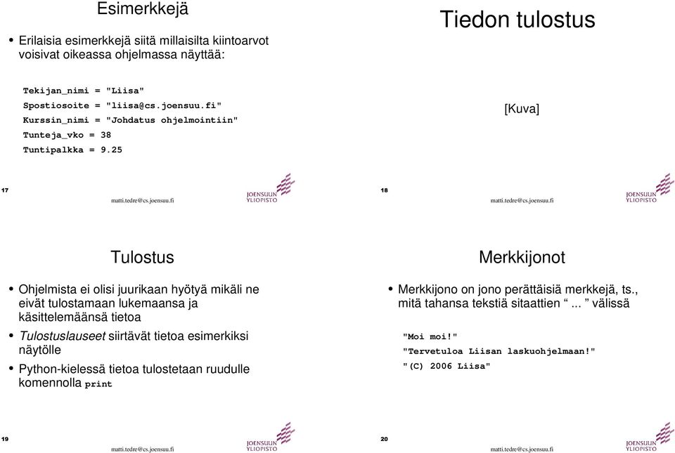 25 [Kuva] Tulostus Merkkijonot Ohjelmista ei olisi juurikaan hyötyä mikäli ne eivät tulostamaan lukemaansa ja käsittelemäänsä tietoa Merkkijono on jono