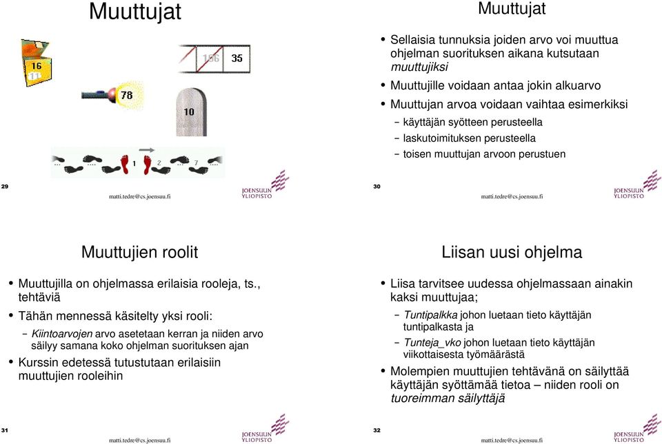 , tehtäviä Tähän mennessä käsitelty yksi rooli: Kiintoarvojen arvo asetetaan kerran ja niiden arvo säilyy samana koko ohjelman suorituksen ajan Kurssin edetessä tutustutaan erilaisiin muuttujien