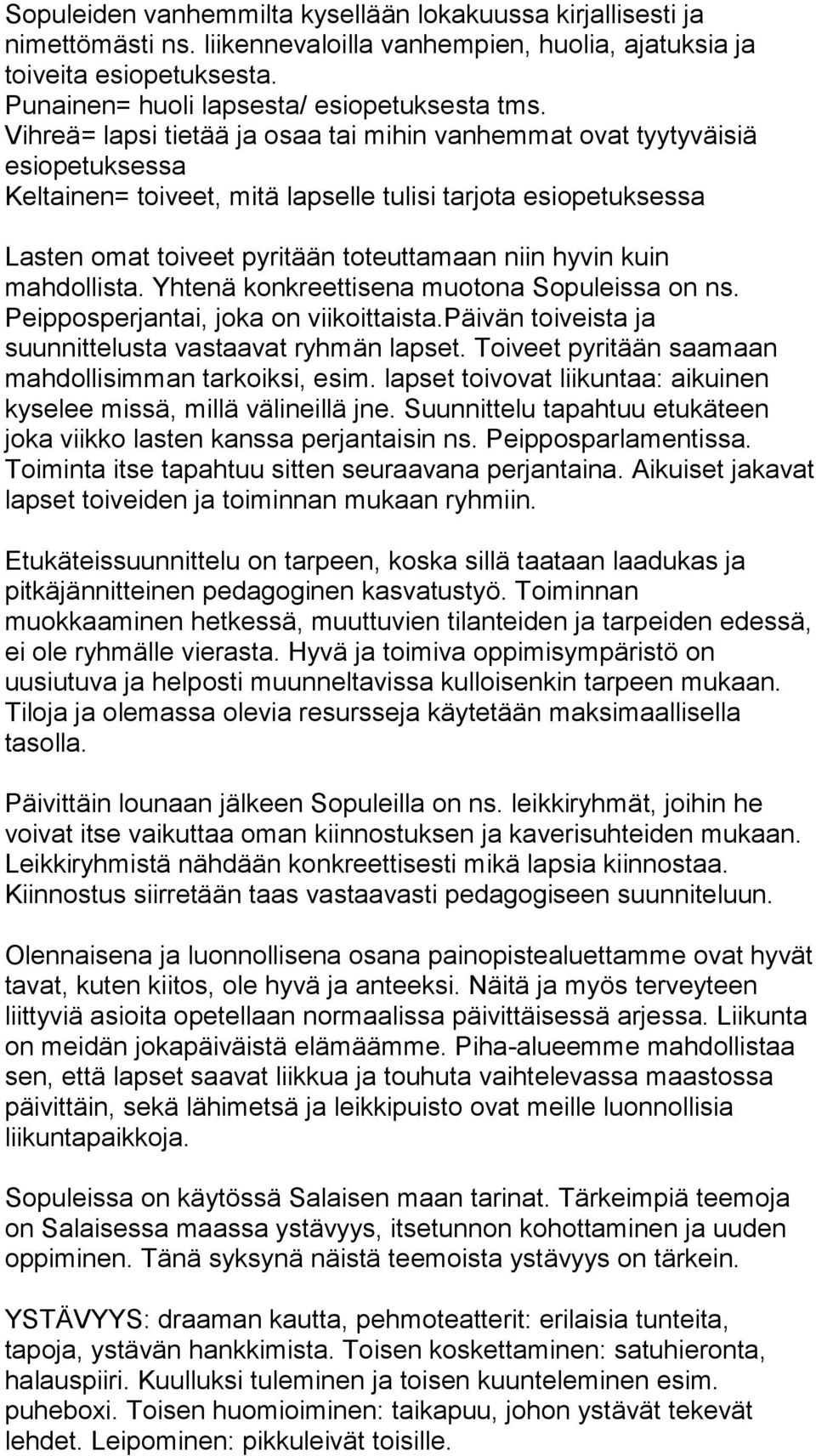 kuin mahdollista. Yhtenä konkreettisena muotona Sopuleissa on ns. Peipposperjantai, joka on viikoittaista.päivän toiveista ja suunnittelusta vastaavat ryhmän lapset.