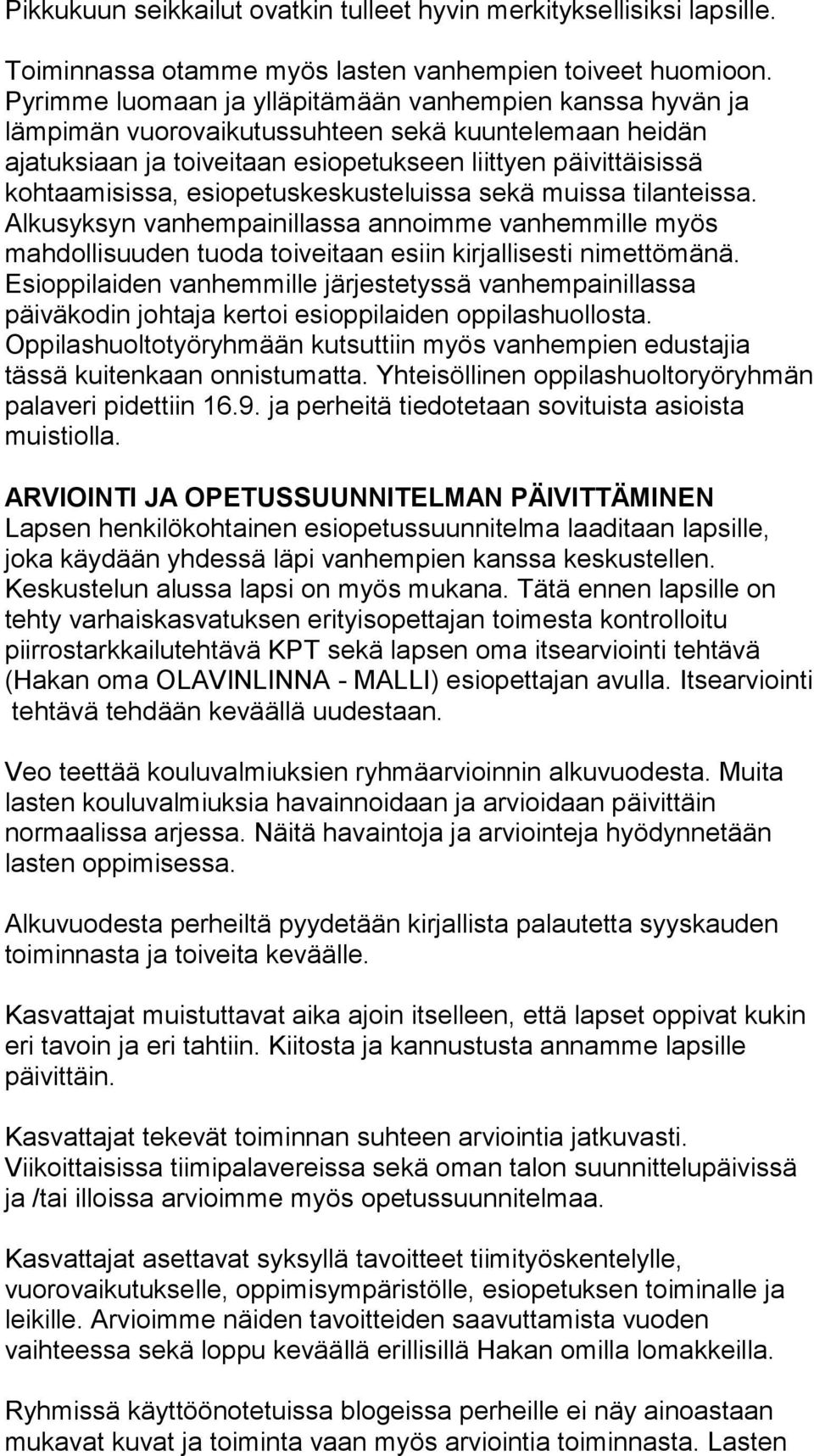 esiopetuskeskusteluissa sekä muissa tilanteissa. Alkusyksyn vanhempainillassa annoimme vanhemmille myös mahdollisuuden tuoda toiveitaan esiin kirjallisesti nimettömänä.