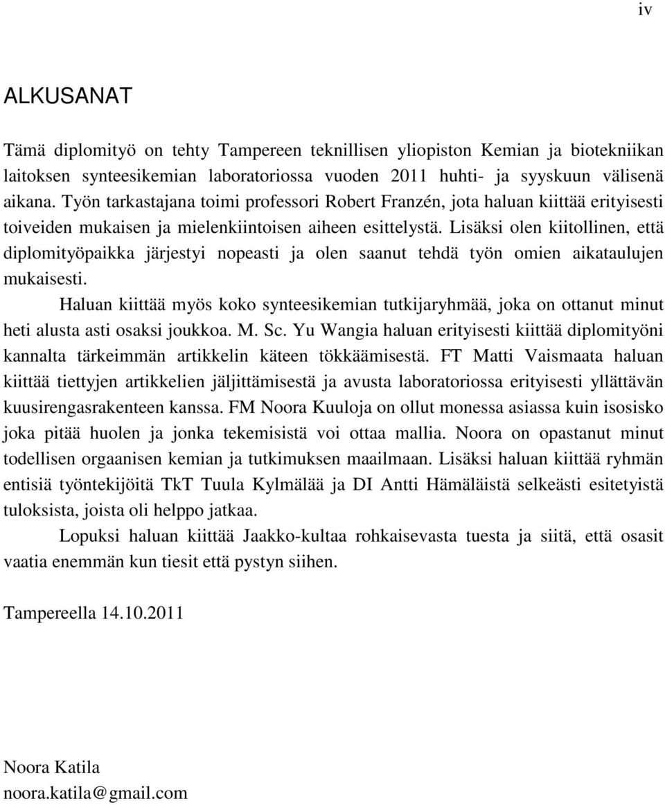 Lisäksi olen kiitollinen, että diplomityöpaikka järjestyi nopeasti ja olen saanut tehdä työn omien aikataulujen mukaisesti.