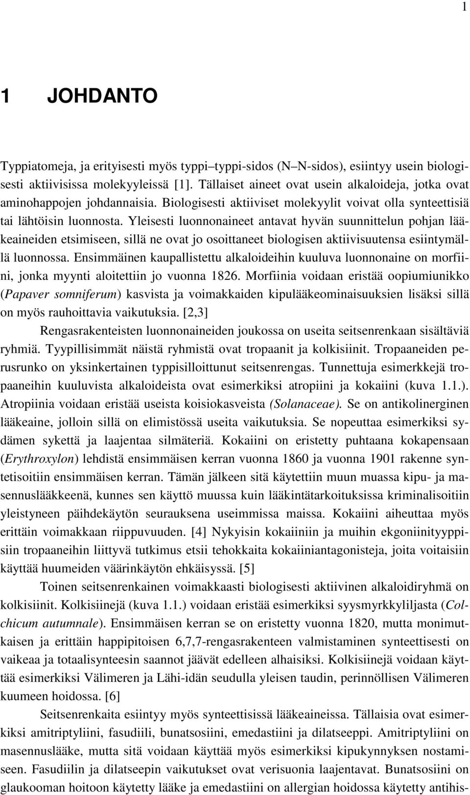 Yleisesti luonnonaineet antavat hyvän suunnittelun pohjan lääkeaineiden etsimiseen, sillä ne ovat jo osoittaneet biologisen aktiivisuutensa esiintymällä luonnossa.