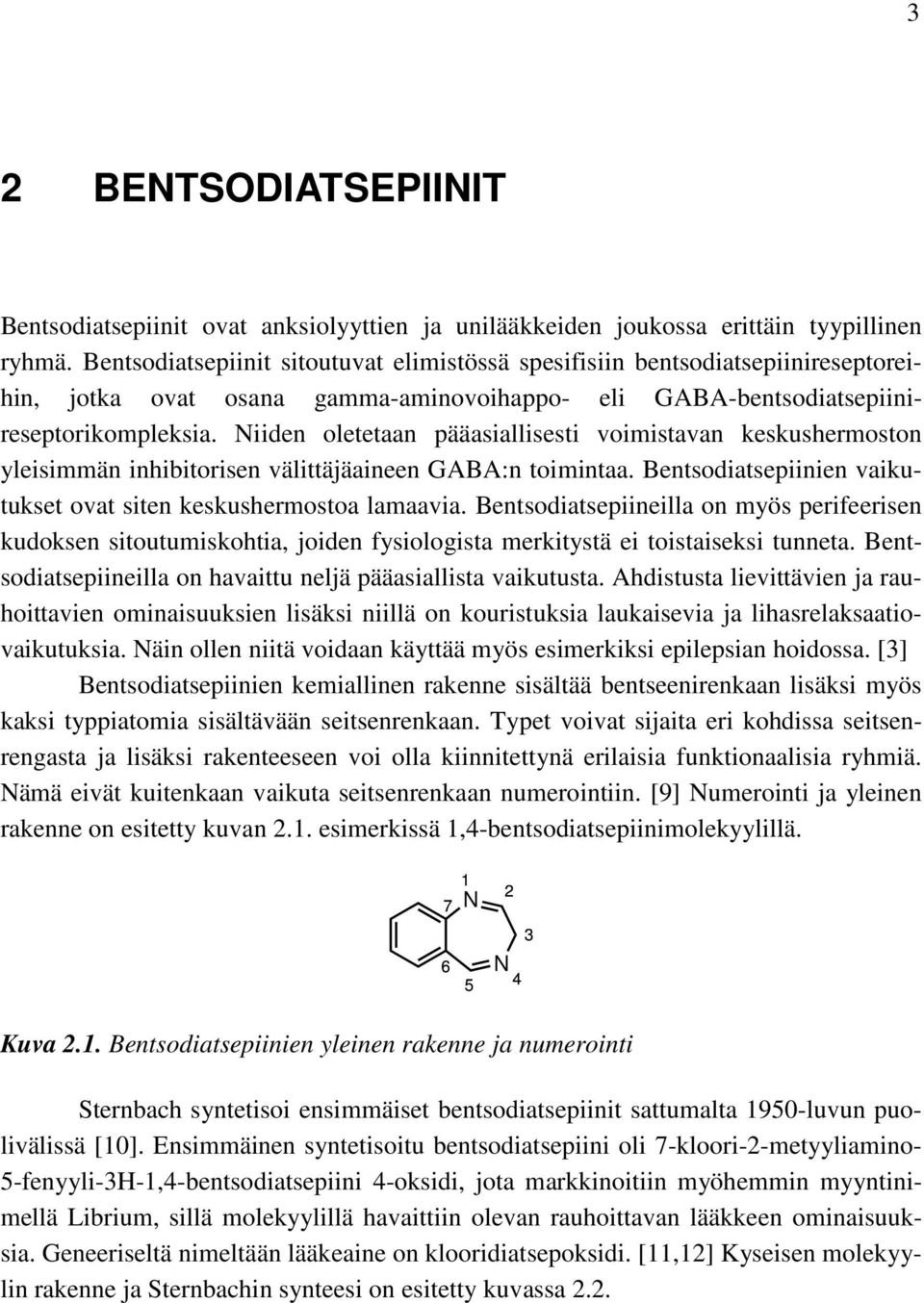 iiden oletetaan pääasiallisesti voimistavan keskushermoston yleisimmän inhibitorisen välittäjäaineen GABA:n toimintaa. Bentsodiatsepiinien vaikutukset ovat siten keskushermostoa lamaavia.