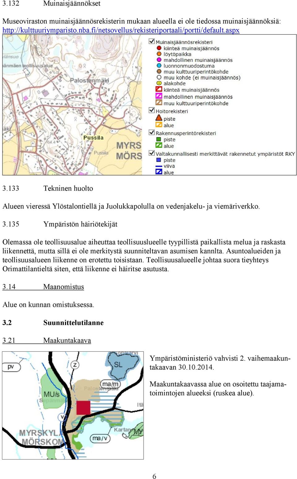 135 Ympäristön häiriötekijät Olemassa ole teollisuusalue aiheuttaa teollisuuslueelle tyypillistä paikallista melua ja raskasta liikennettä, mutta sillä ei ole merkitystä suunniteltavan asumisen