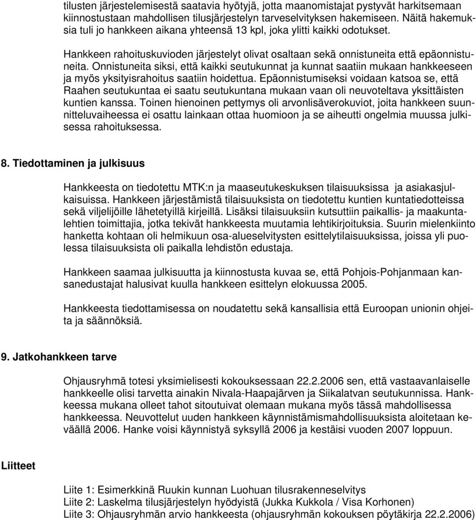 Onnistuneita siksi, että kaikki seutukunnat ja kunnat saatiin mukaan hankkeeseen ja myös yksityisrahoitus saatiin hoidettua.