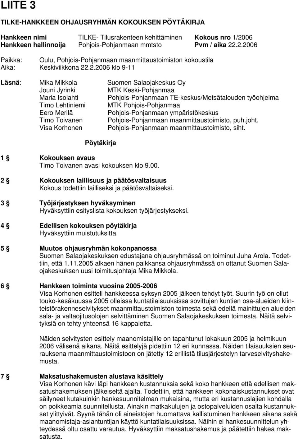 .2.2006 Paikka: Oulu, Pohjois-Pohjanmaan maanmittaustoimiston kokoustila Aika: Keskiviikkona 22.2.2006 klo 9-11 Läsnä: Mika Mikkola Suomen Salaojakeskus Oy Jouni Jyrinki MTK Keski-Pohjanmaa Maria