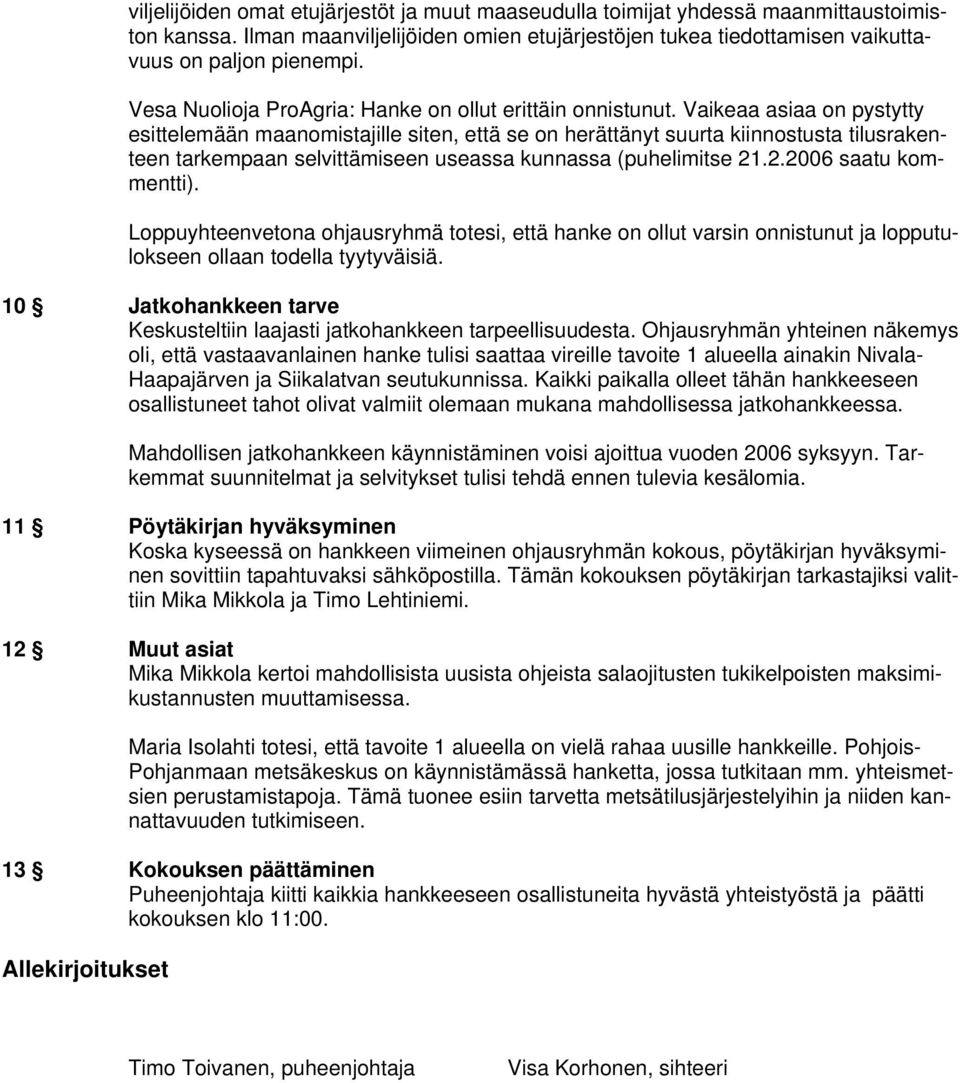 Vaikeaa asiaa on pystytty esittelemään maanomistajille siten, että se on herättänyt suurta kiinnostusta tilusrakenteen tarkempaan selvittämiseen useassa kunnassa (puhelimitse 21.2.2006 saatu kommentti).