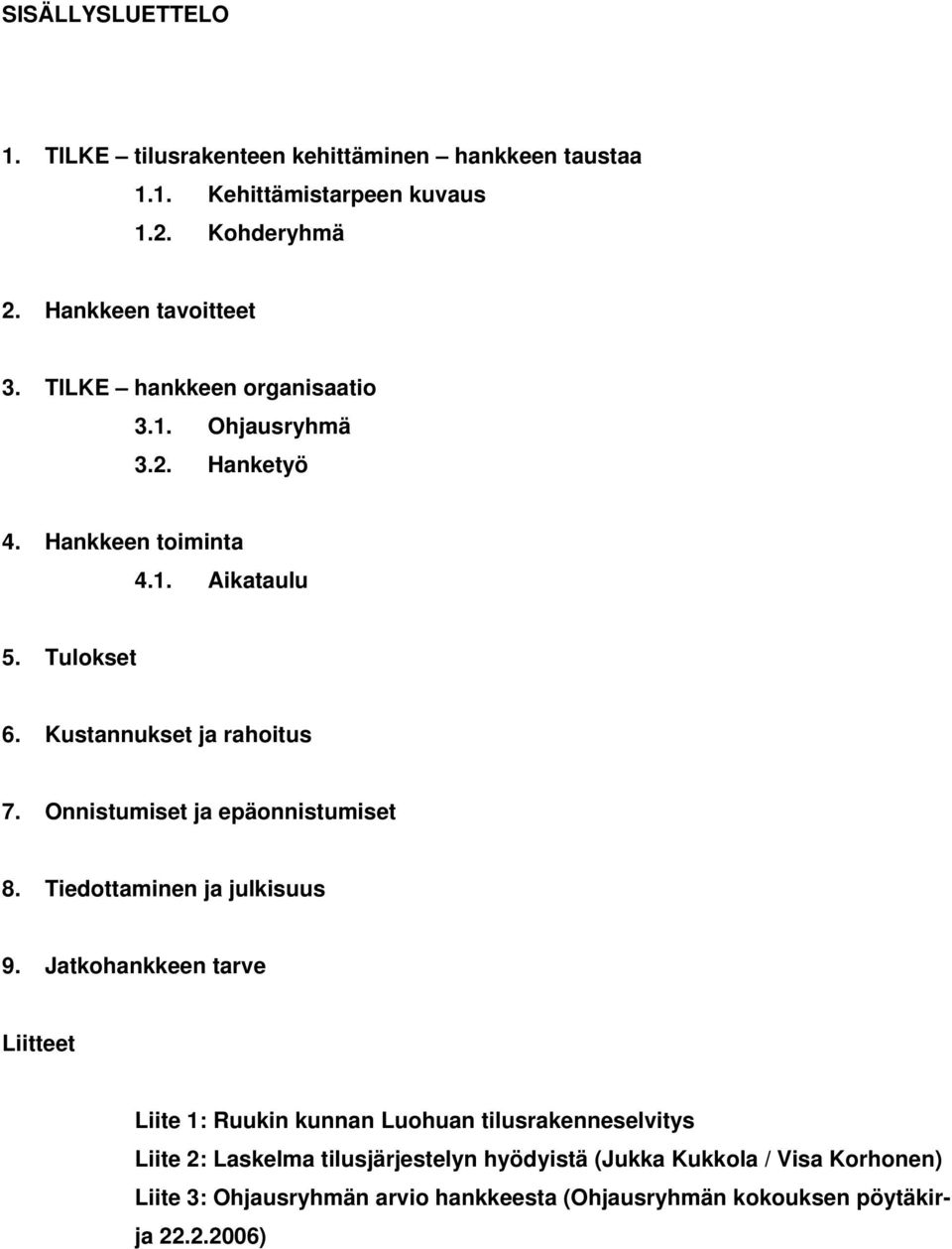 Onnistumiset ja epäonnistumiset 8. Tiedottaminen ja julkisuus 9.