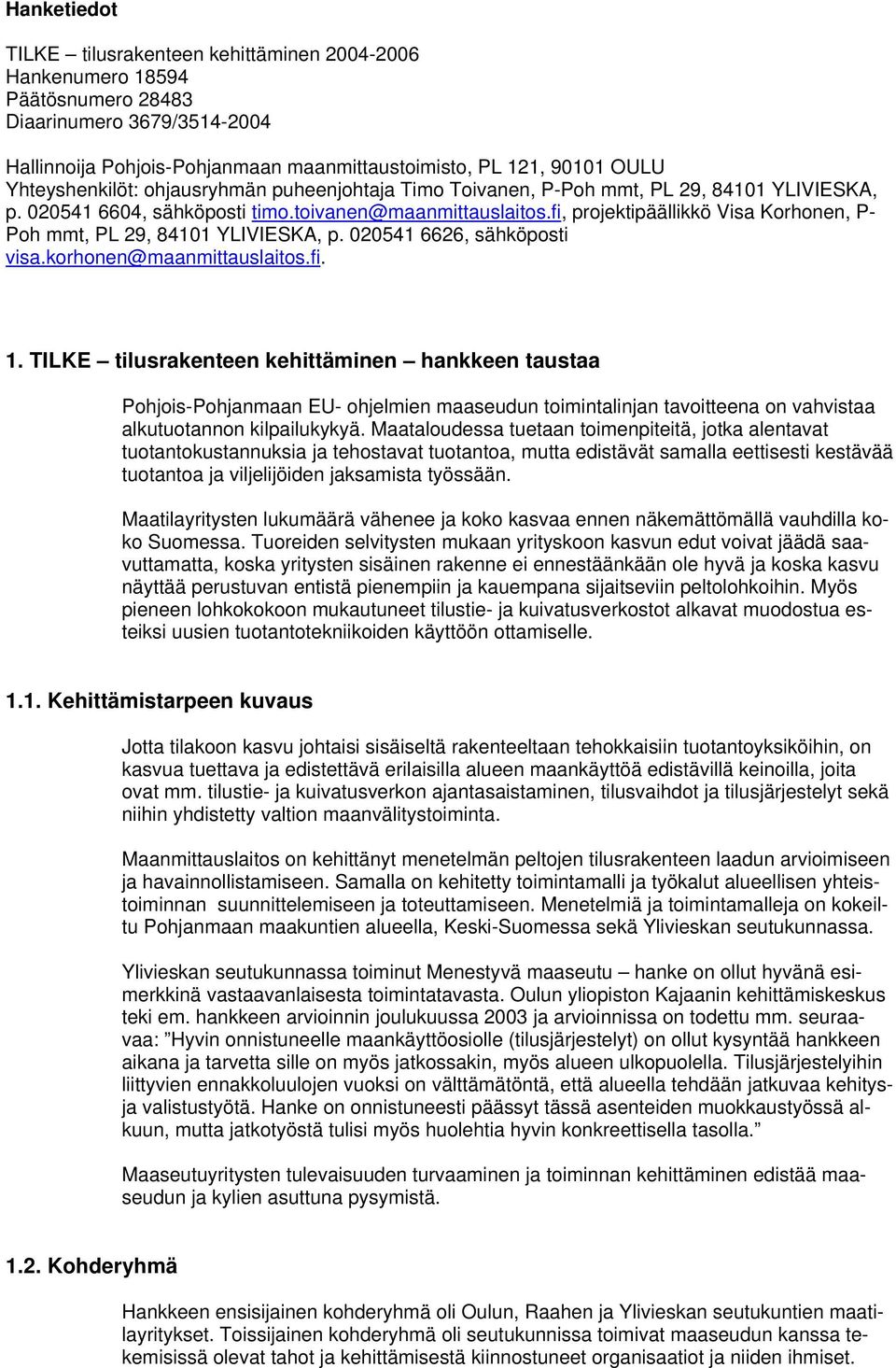 fi, projektipäällikkö Visa Korhonen, P- Poh mmt, PL 29, 84101 YLIVIESKA, p. 020541 6626, sähköposti visa.korhonen@maanmittauslaitos.fi. 1.