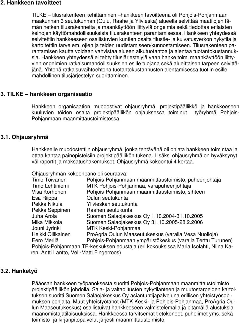 Hankkeen yhteydessä selvitettiin hankkeeseen osallistuvien kuntien osalta tilustie- ja kuivatusverkon nykytila ja kartoitettiin tarve em. ojien ja teiden uudistamiseen/kunnostamiseen.