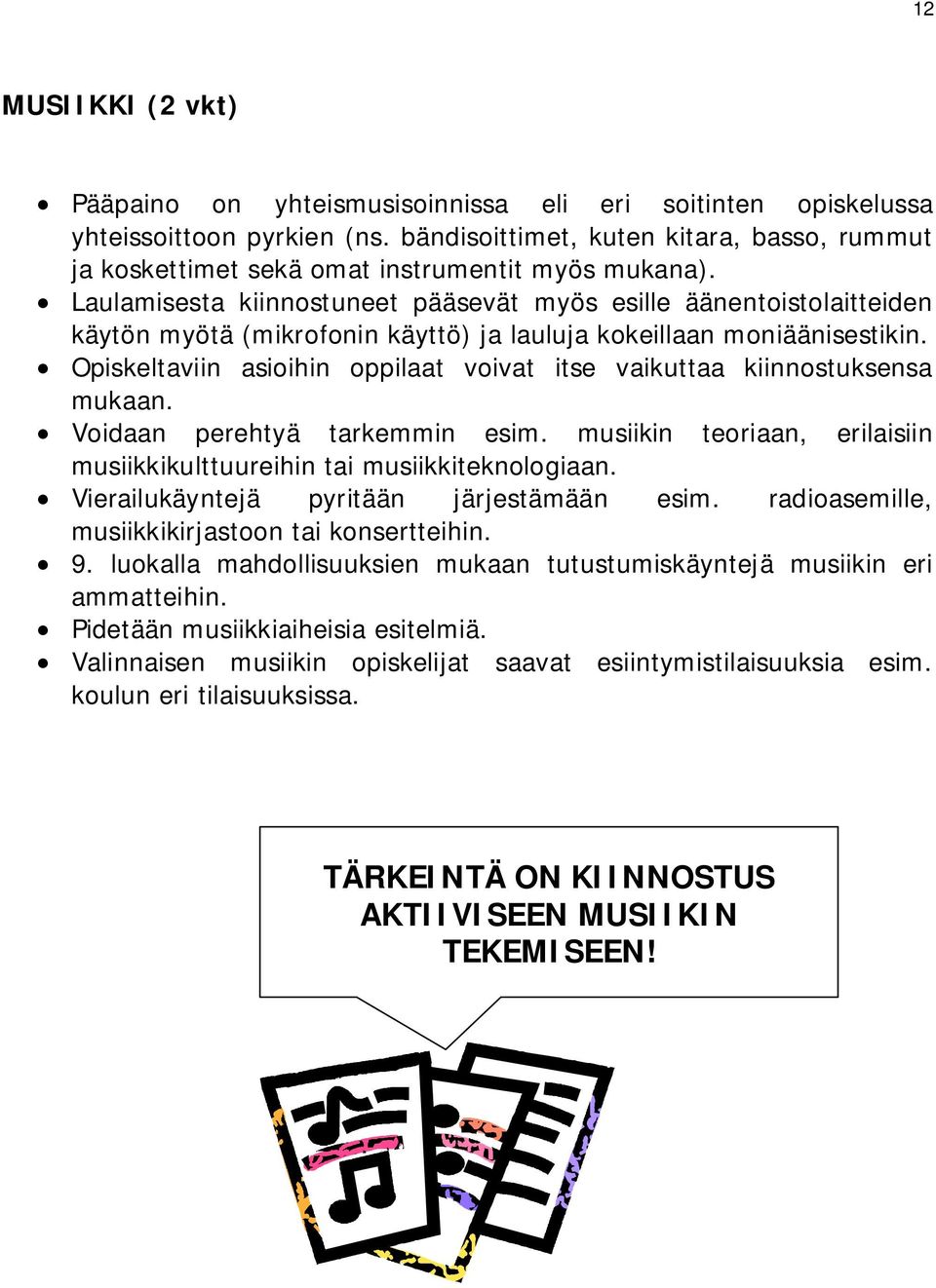 Laulamisesta kiinnostuneet pääsevät myös esille äänentoistolaitteiden käytön myötä (mikrofonin käyttö) ja lauluja kokeillaan moniäänisestikin.