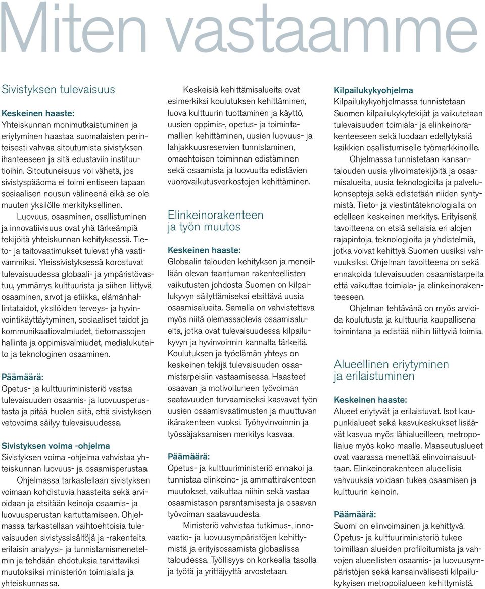 Luovuus, osaaminen, osallistuminen ja innovatiivisuus ovat yhä tärkeämpiä tekijöitä yhteiskunnan kehityksessä. Tieto- ja taitovaatimukset tulevat yhä vaativammiksi.